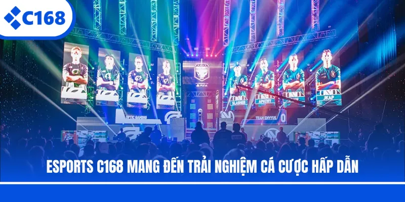Esports C168 mang đến trải nghiệm cá cược hấp dẫn