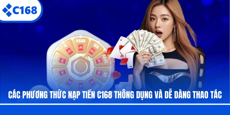 Các phương thức nạp tiền C168 thông dụng và dễ dàng thao tác