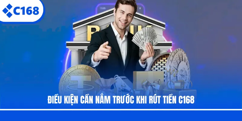 Điều kiện cần nắm trước khi rút tiền C168
