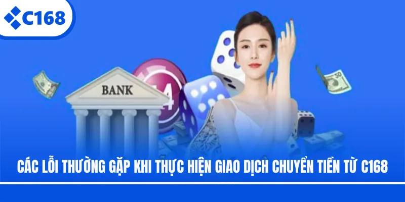 Các lỗi thường gặp khi thực hiện giao dịch chuyển tiền từ C168