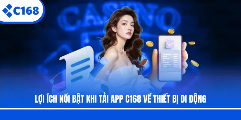 Lợi ích nổi bật khi tải app C168 về thiết bị di động